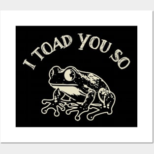 I Toad You So Posters and Art